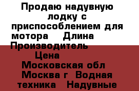 Продаю надувную лодку с приспособлением для мотора. › Длина ­ 345 › Производитель ­ intex › Цена ­ 18 000 - Московская обл., Москва г. Водная техника » Надувные лодки   